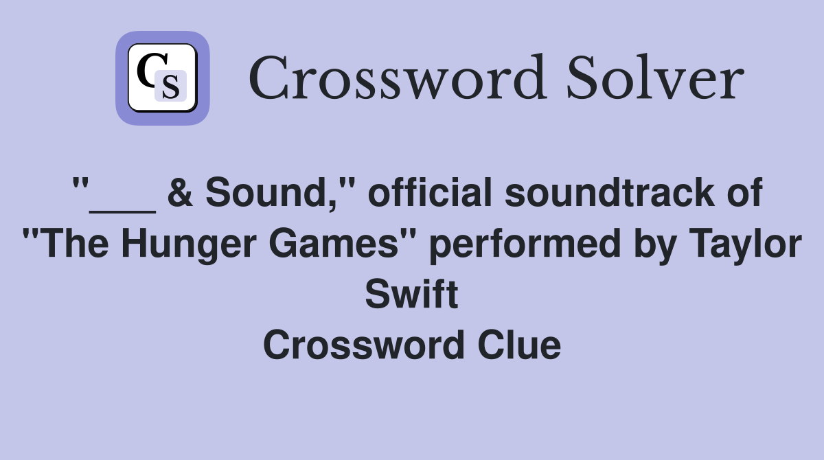 "___ & Sound," official soundtrack of "The Hunger Games" performed by Taylor Swift Crossword Clue