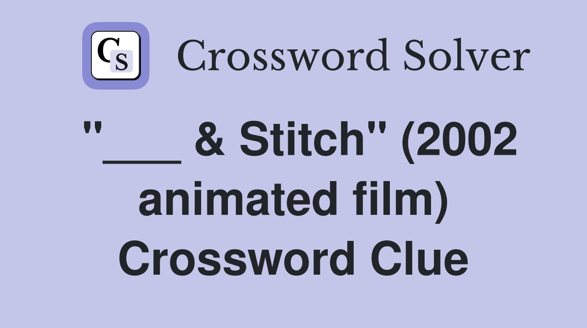 "___ & Stitch" (2002 animated film) Crossword Clue