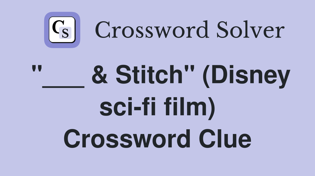 "___ & Stitch" (Disney sci-fi film) Crossword Clue