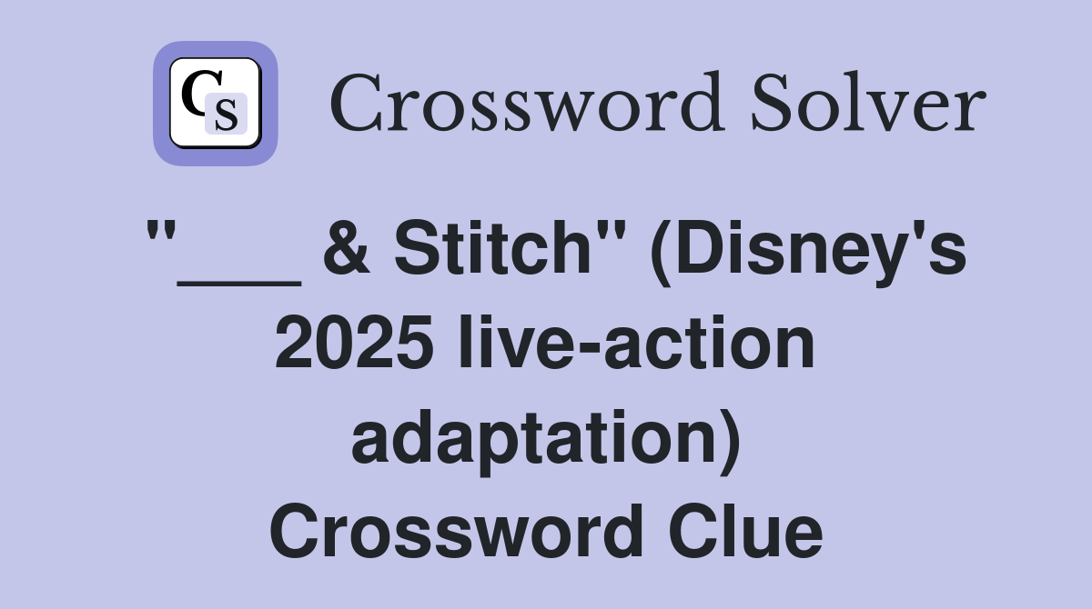 "___ & Stitch" (Disney's 2025 live-action adaptation) Crossword Clue