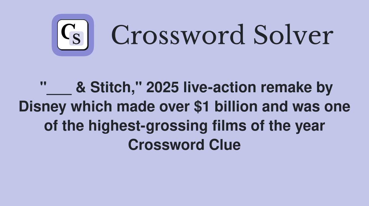 "___ & Stitch," 2025 live-action remake by Disney which made over $1 billion and was one of the highest-grossing films of the year Crossword Clue