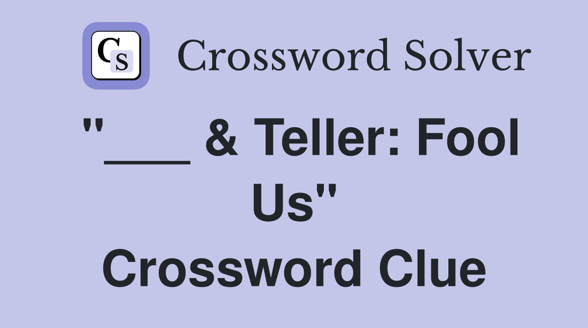 "___ & Teller: Fool Us" Crossword Clue