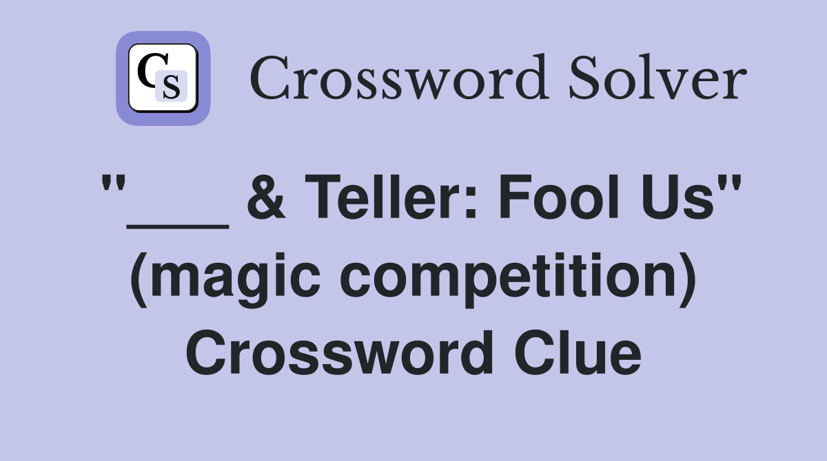 "___ & Teller: Fool Us" (magic competition) Crossword Clue