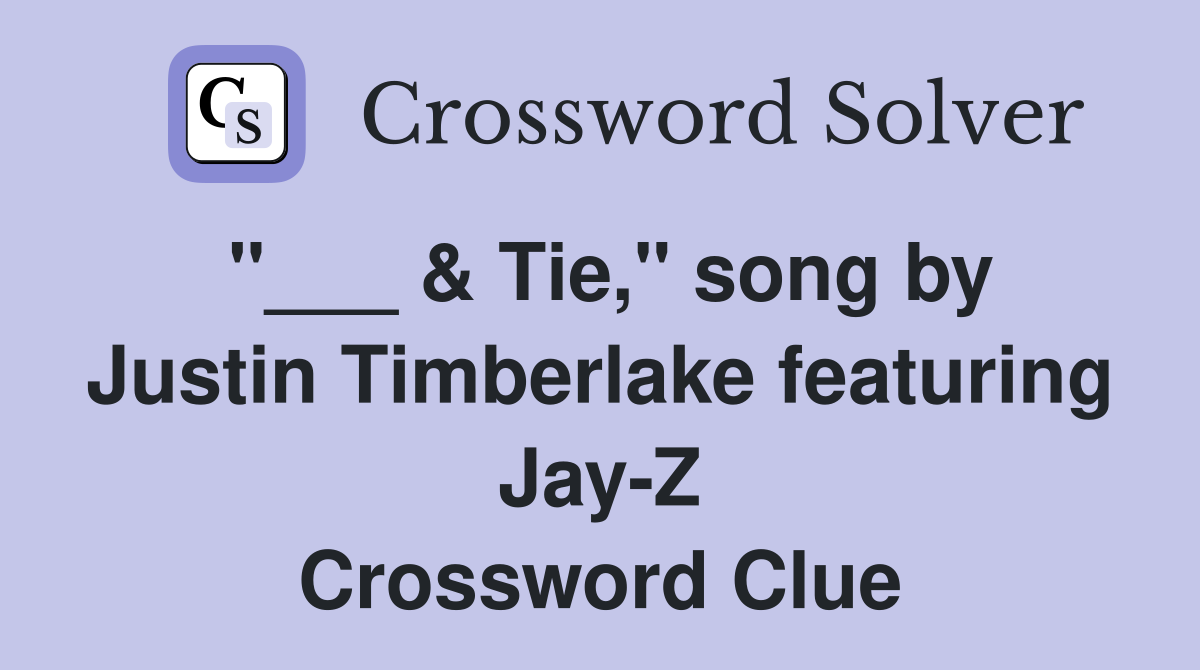 "___ & Tie," song by Justin Timberlake featuring Jay-Z Crossword Clue