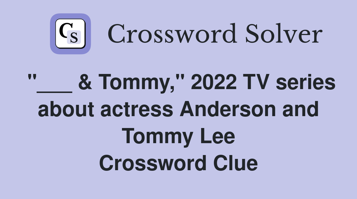 "___ & Tommy," 2022 TV series about actress Anderson and Tommy Lee Crossword Clue