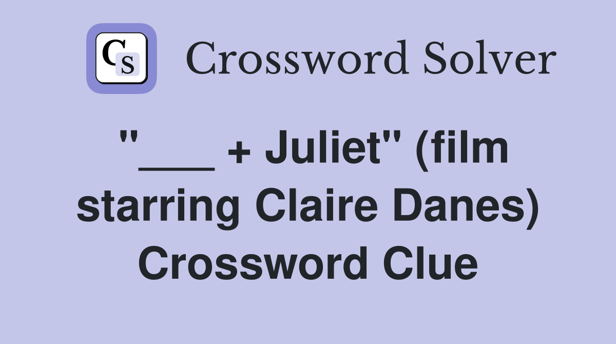 "___ + Juliet" (film starring Claire Danes) Crossword Clue