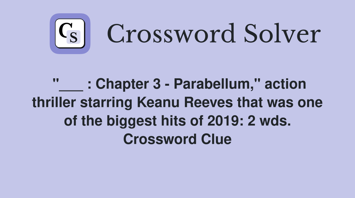 "___ : Chapter 3 - Parabellum," action thriller starring Keanu Reeves that was one of the biggest hits of 2019: 2 wds. Crossword Clue