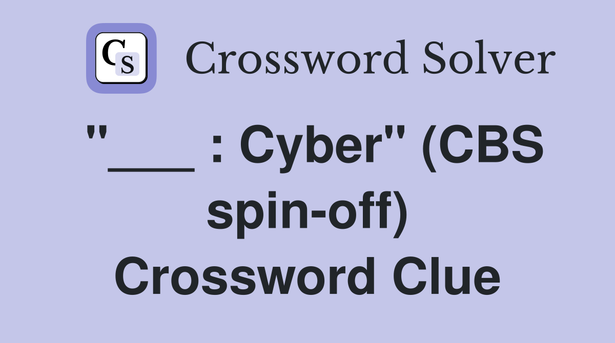 "___ : Cyber" (CBS spin-off) Crossword Clue