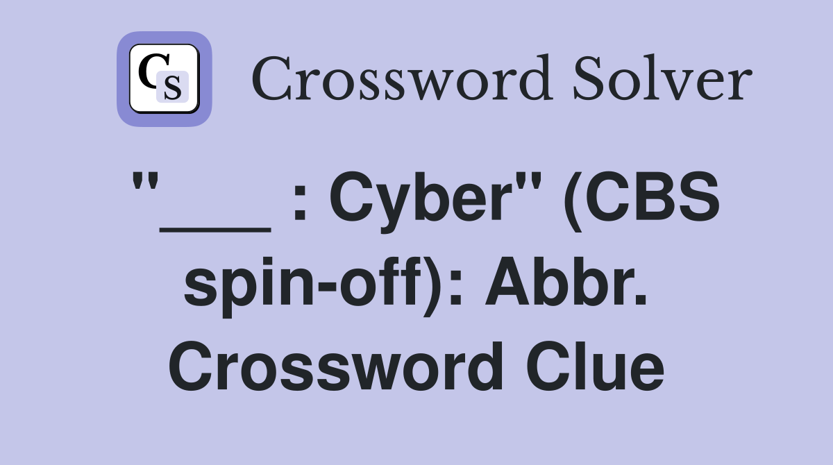 "___ : Cyber" (CBS spin-off): Abbr. Crossword Clue