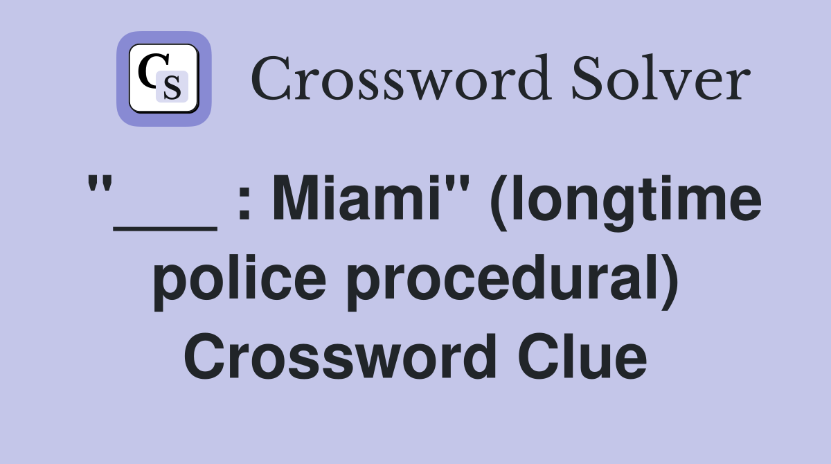 "___ : Miami" (longtime police procedural) Crossword Clue