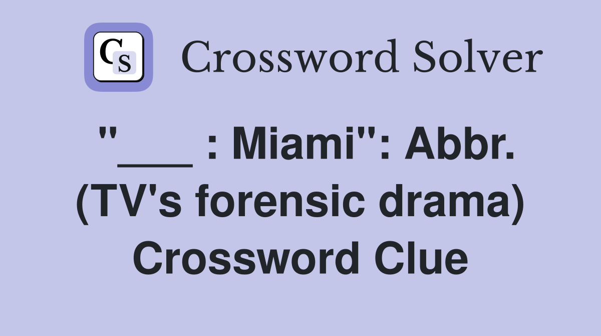 "___ : Miami": Abbr. (TV's forensic drama) Crossword Clue