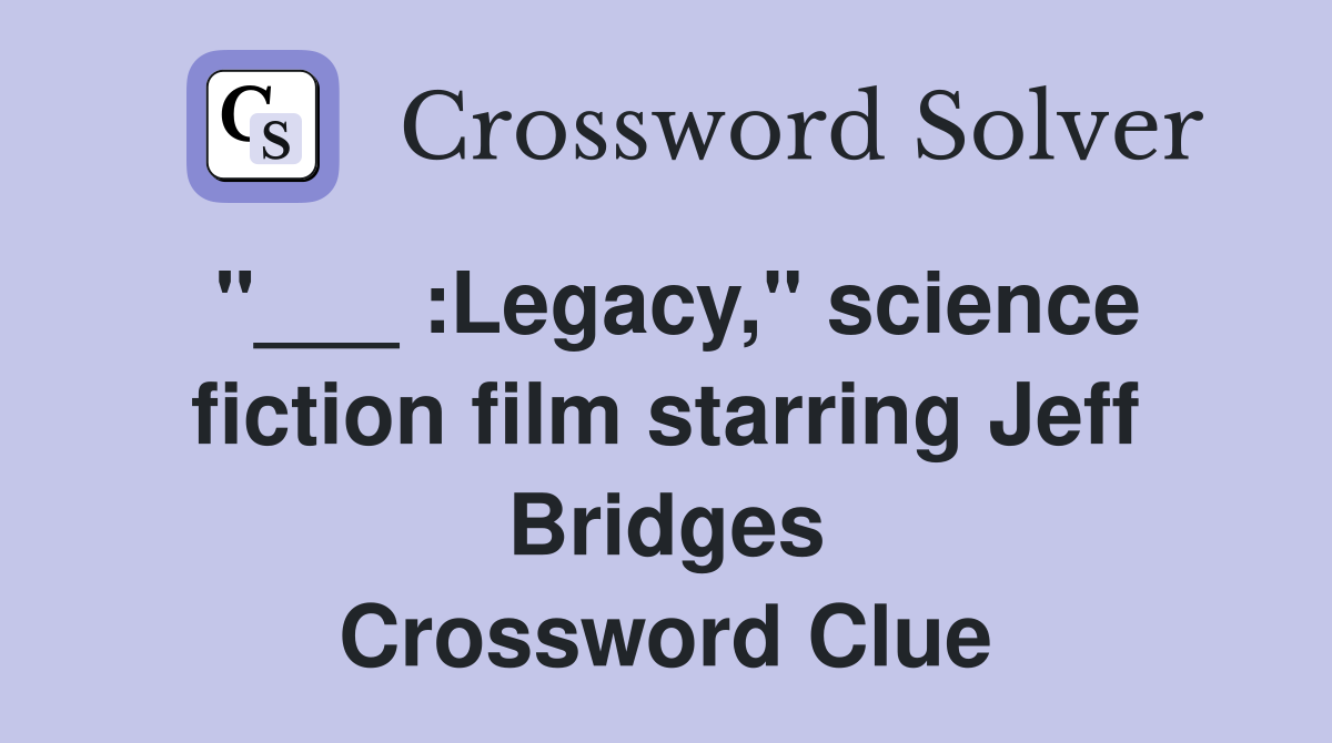 "___ :Legacy," science fiction film starring Jeff Bridges Crossword Clue
