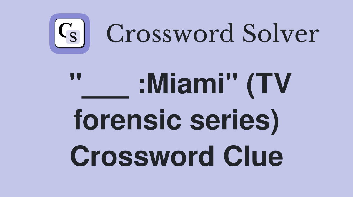 "___ :Miami" (TV forensic series) Crossword Clue