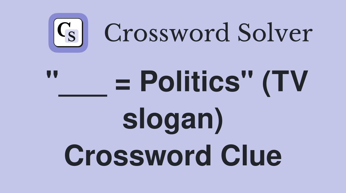 "___ = Politics" (TV slogan) Crossword Clue
