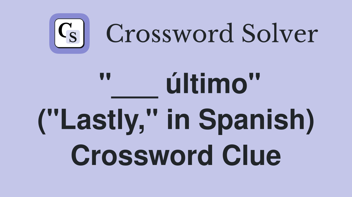 "___ último" ("Lastly," in Spanish) Crossword Clue