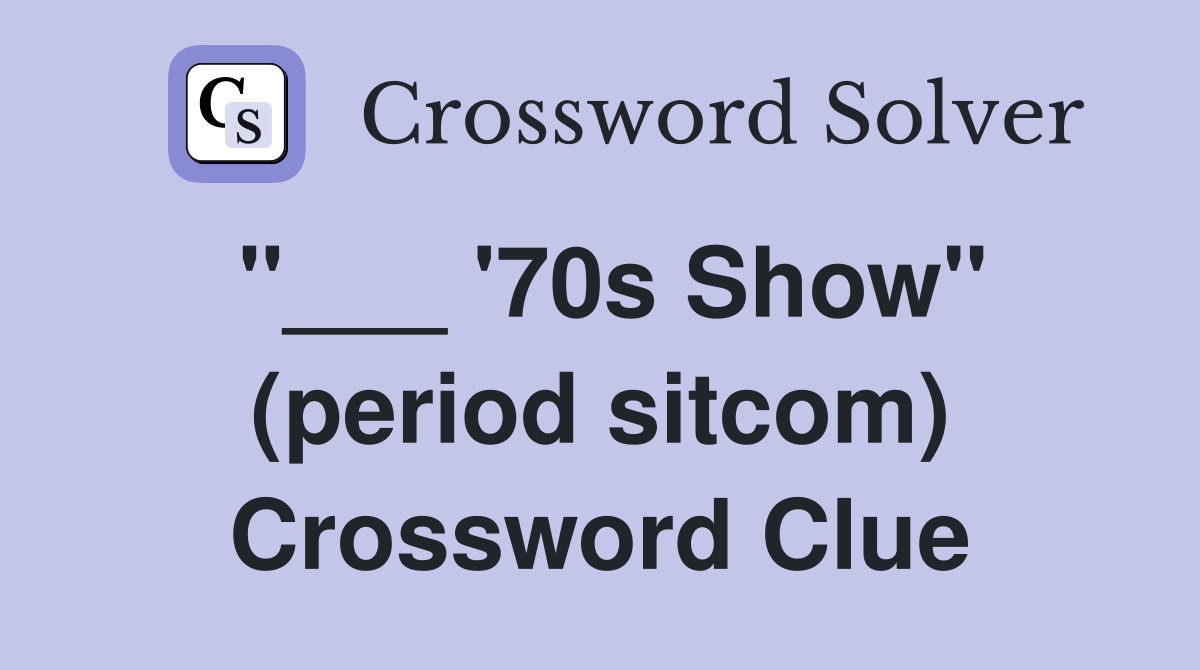 "___ '70s Show" (period sitcom) Crossword Clue