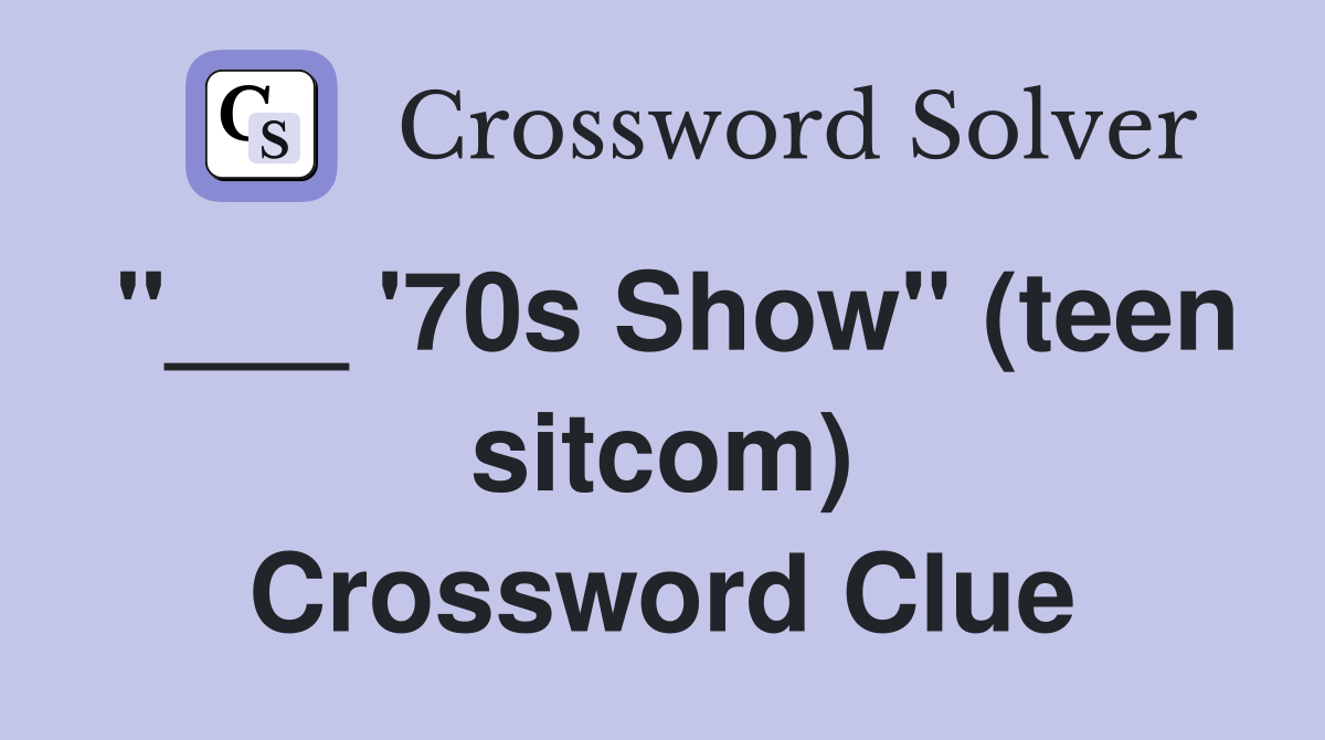 "___ '70s Show" (teen sitcom) Crossword Clue