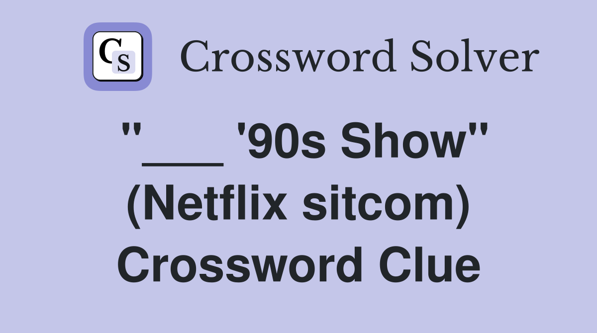 "___ '90s Show" (Netflix sitcom) Crossword Clue