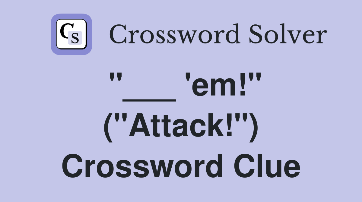 "___ 'em!" ("Attack!") Crossword Clue
