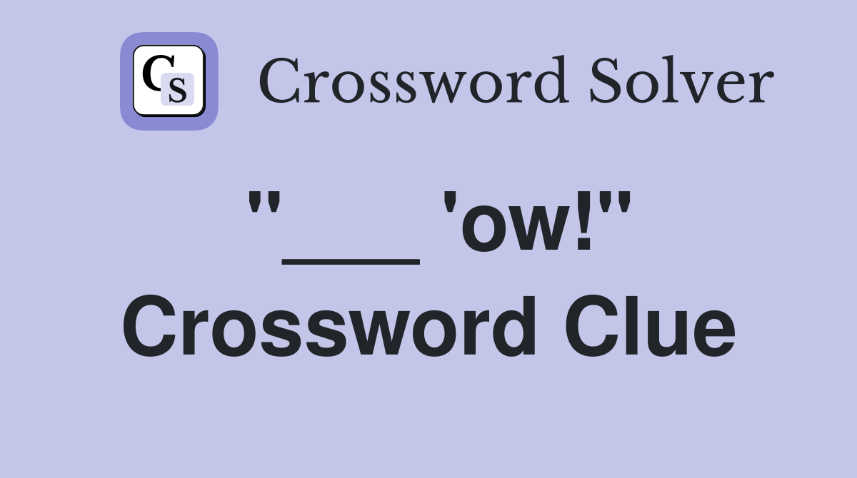 "___ 'ow!" Crossword Clue