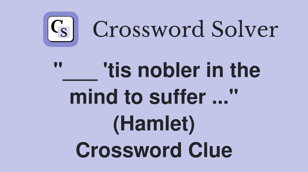 "___ 'tis nobler in the mind to suffer ..." (Hamlet) Crossword Clue
