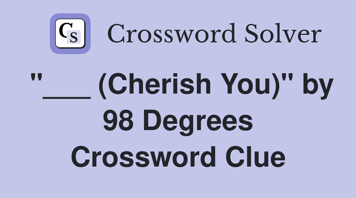 "___ (Cherish You)" by 98 Degrees Crossword Clue