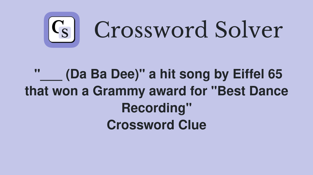 "___ (Da Ba Dee)" a hit song by Eiffel 65 that won a Grammy award for "Best Dance Recording" Crossword Clue