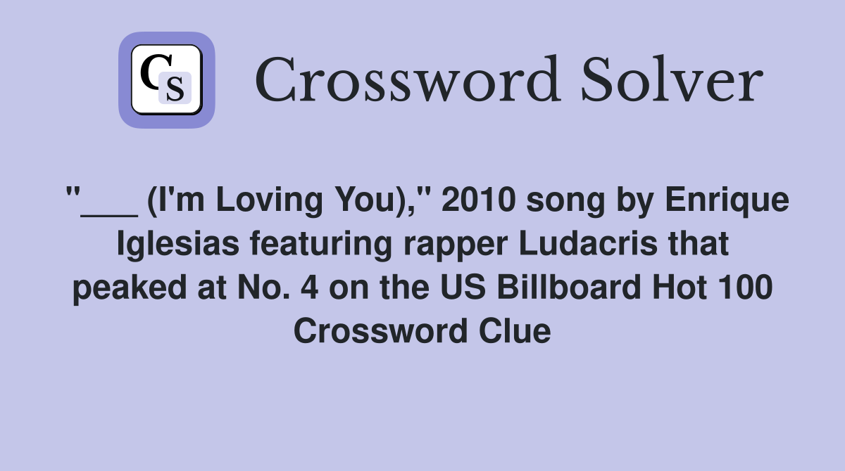 "___ (I'm Loving You)," 2010 song by Enrique Iglesias featuring rapper Ludacris that peaked at No. 4 on the US Billboard Hot 100 Crossword Clue