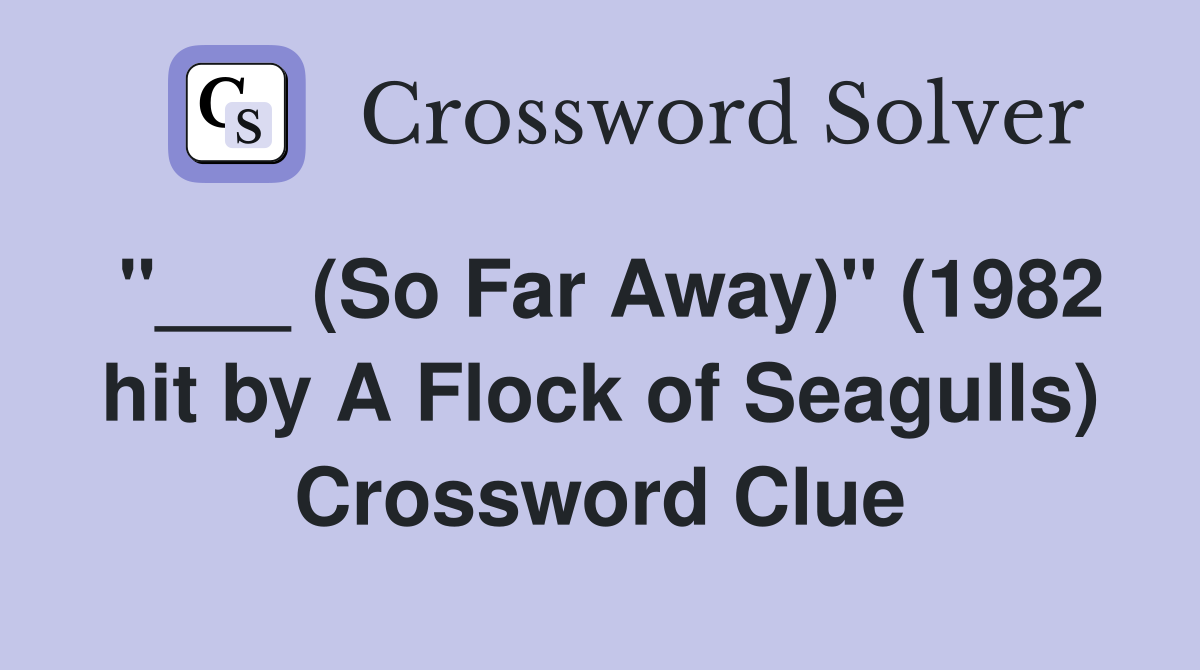 "___ (So Far Away)" (1982 hit by A Flock of Seagulls) Crossword Clue