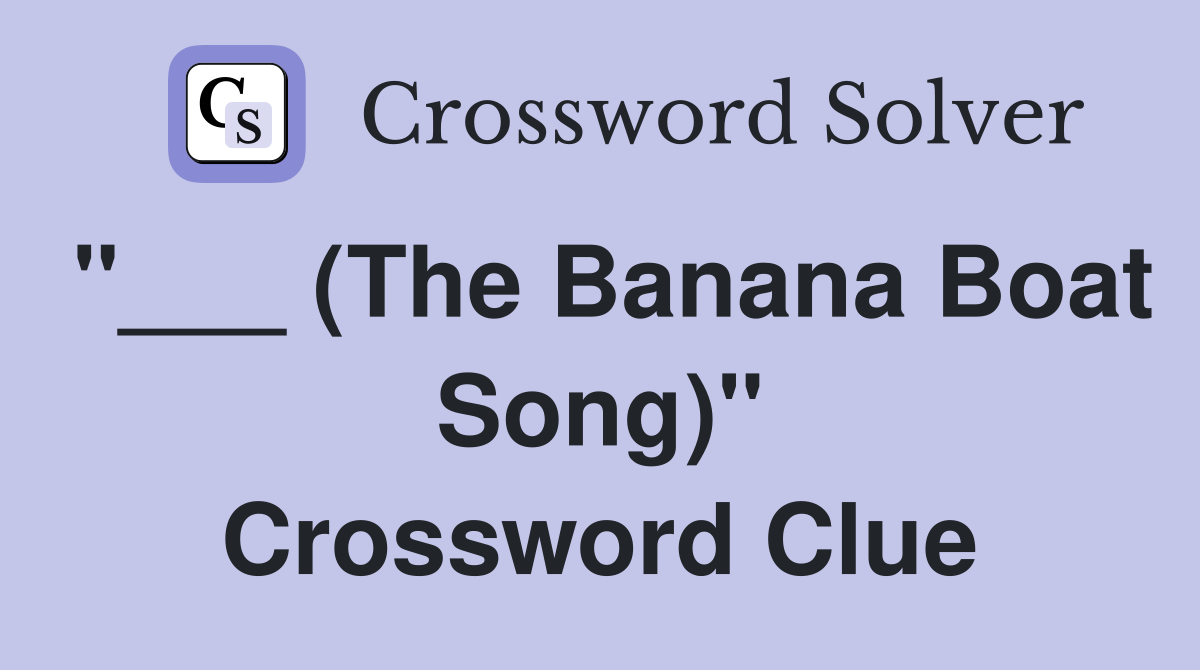 "___ (The Banana Boat Song)" Crossword Clue
