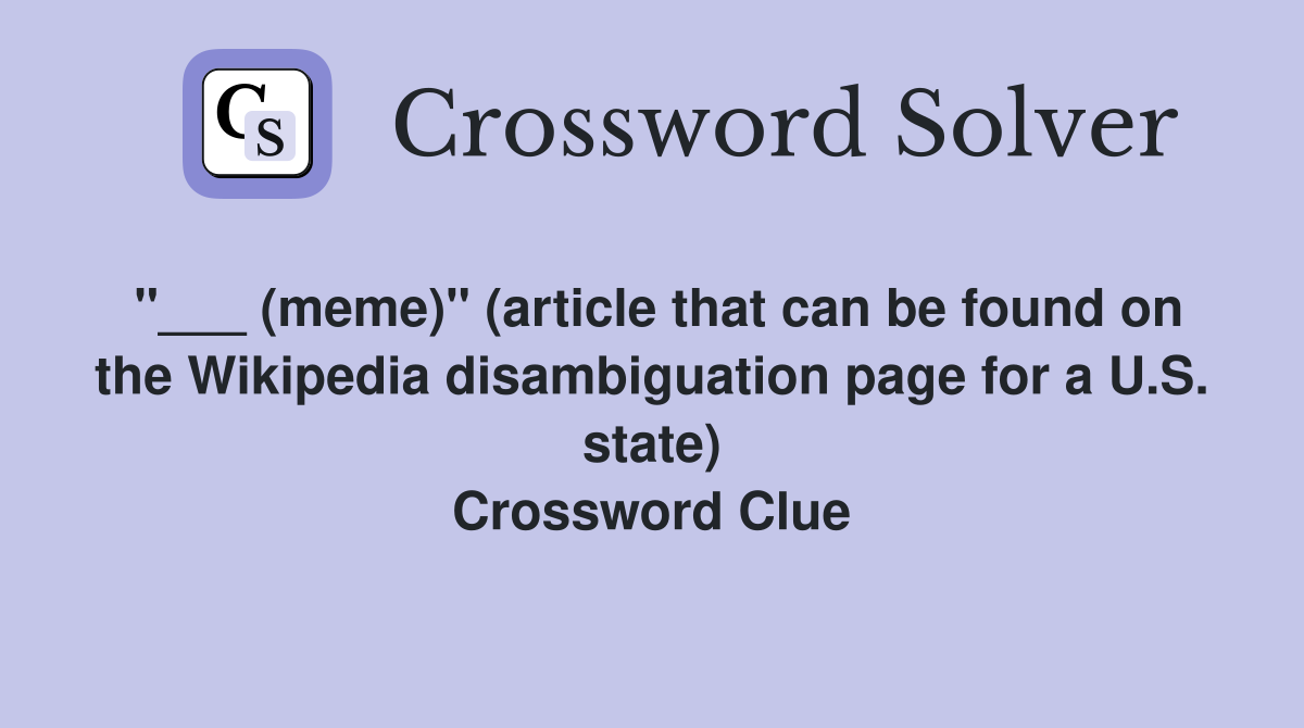 "___ (meme)" (article that can be found on the Wikipedia disambiguation page for a U.S. state) Crossword Clue