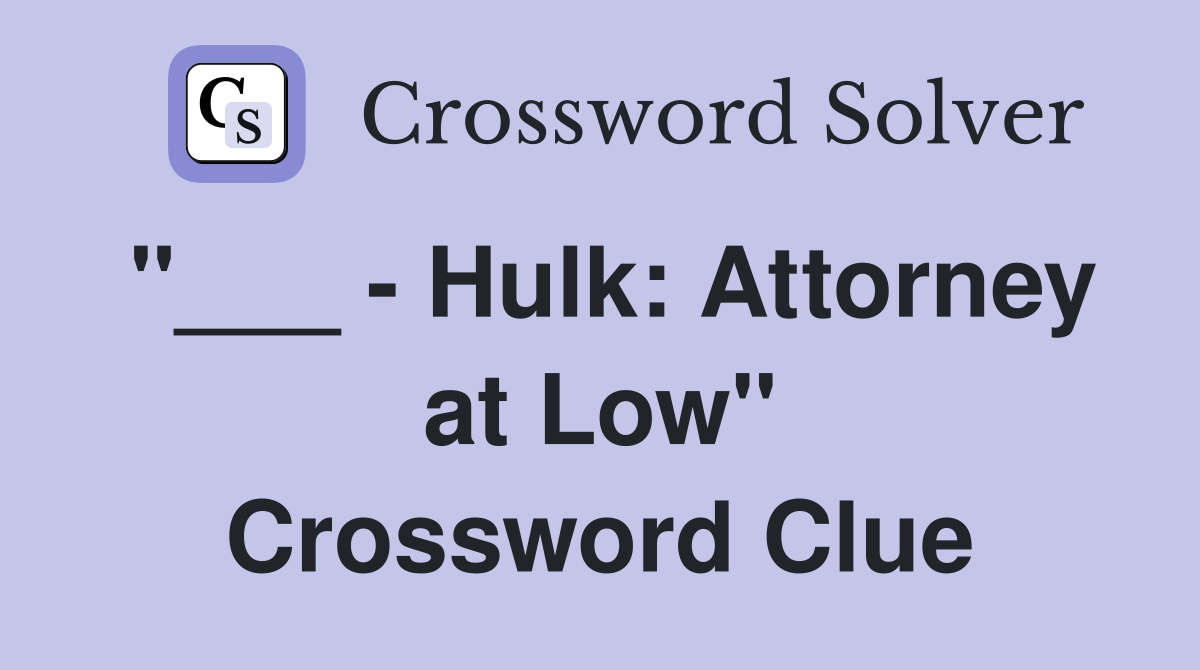 "___ - Hulk: Attorney at Low" Crossword Clue