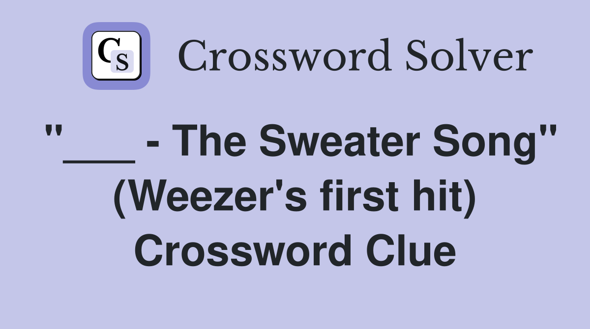 "___ - The Sweater Song" (Weezer's first hit) Crossword Clue