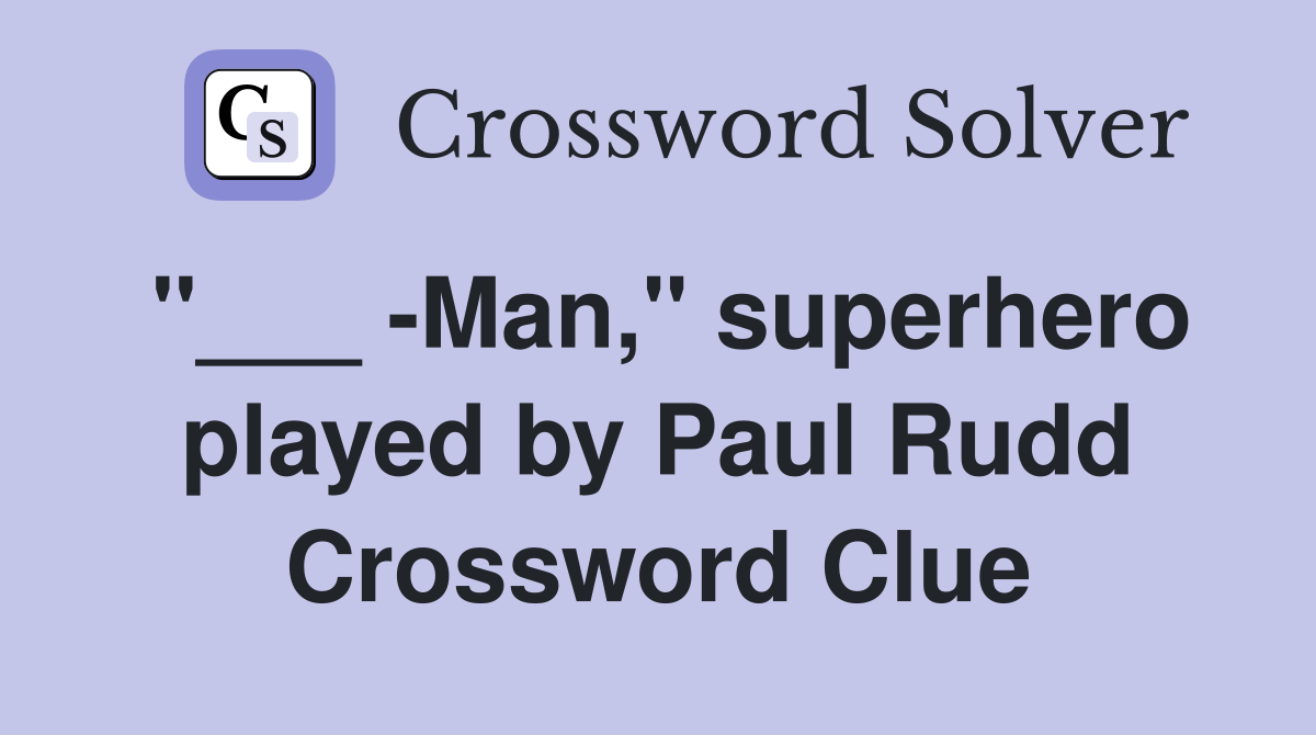 "___ -Man," superhero played by Paul Rudd Crossword Clue