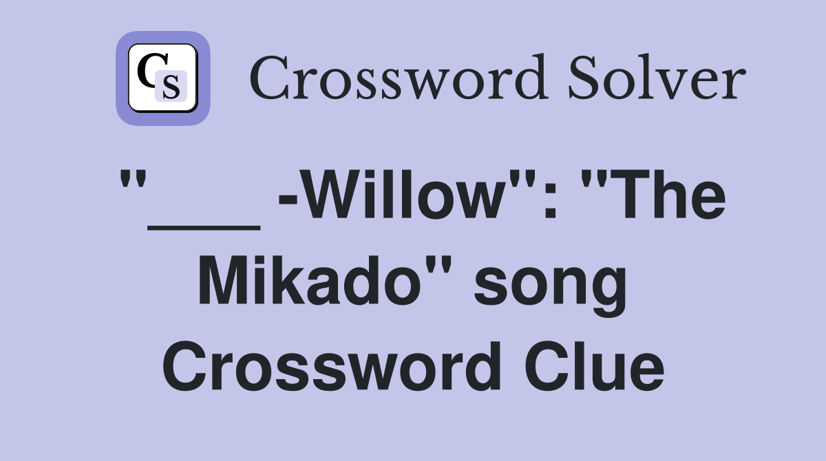"___ -Willow": "The Mikado" song Crossword Clue