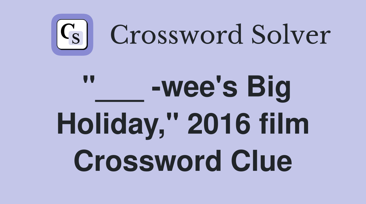 "___ -wee's Big Holiday," 2016 film Crossword Clue