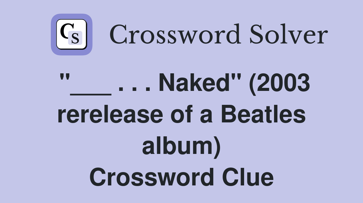 "___ . . . Naked" (2003 rerelease of a Beatles album) Crossword Clue