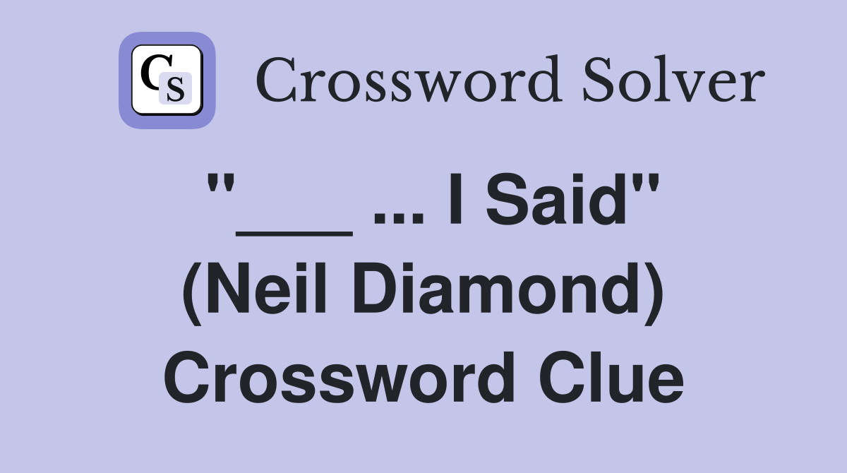 "___ ... I Said" (Neil Diamond) Crossword Clue