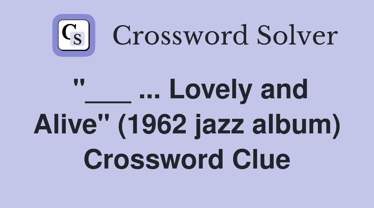 "___ ... Lovely and Alive" (1962 jazz album) Crossword Clue