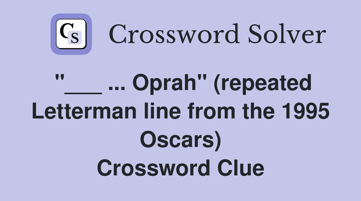 "___ ... Oprah" (repeated Letterman line from the 1995 Oscars) Crossword Clue