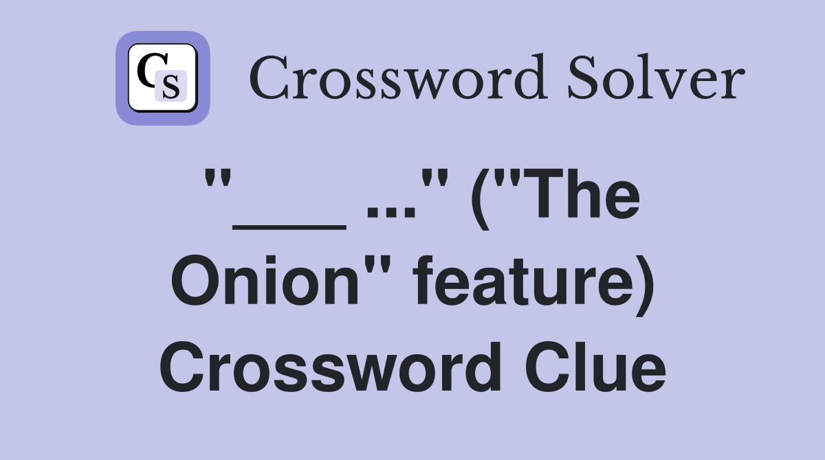 "___ ..." ("The Onion" feature) Crossword Clue