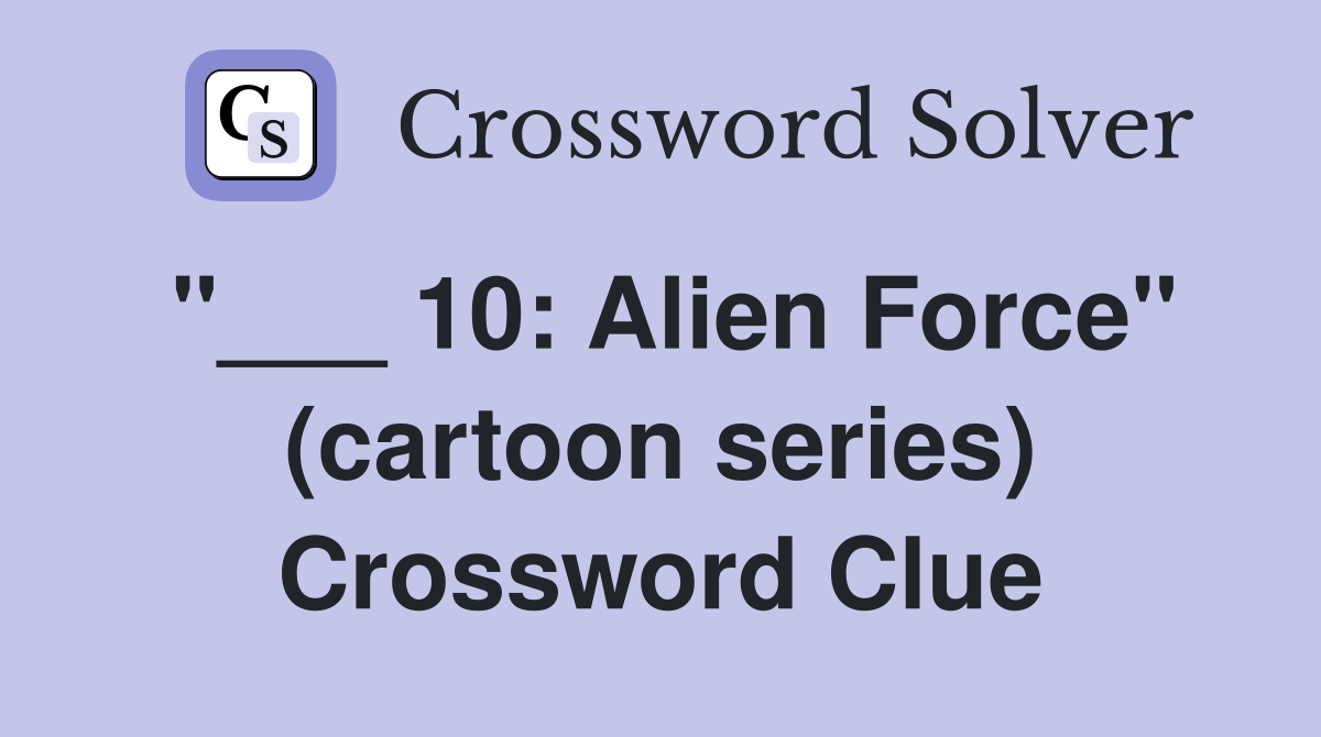 "___ 10: Alien Force" (cartoon series) Crossword Clue