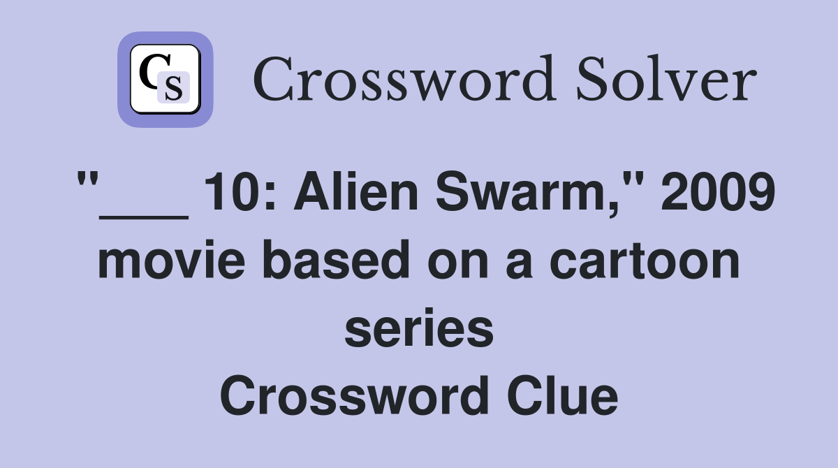 "___ 10: Alien Swarm," 2009 movie based on a cartoon series Crossword Clue
