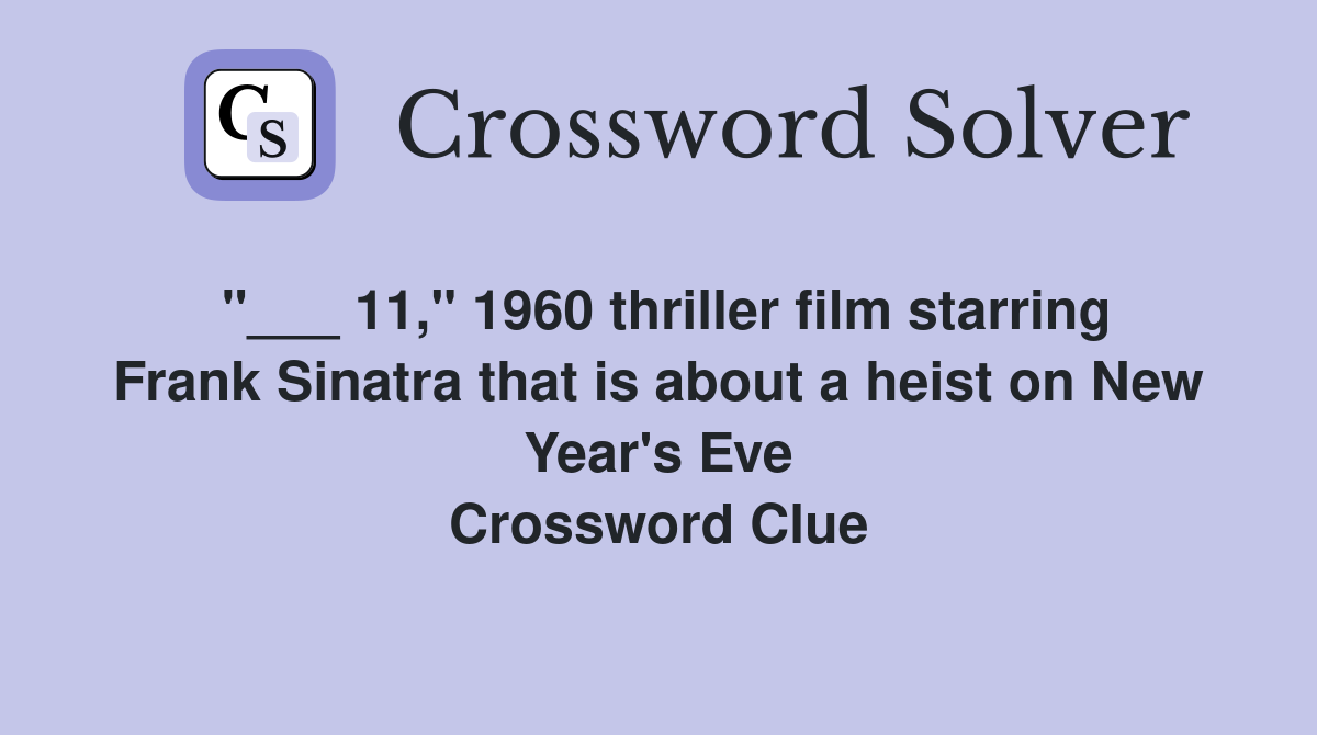 "___ 11," 1960 thriller film starring Frank Sinatra that is about a heist on New Year's Eve Crossword Clue
