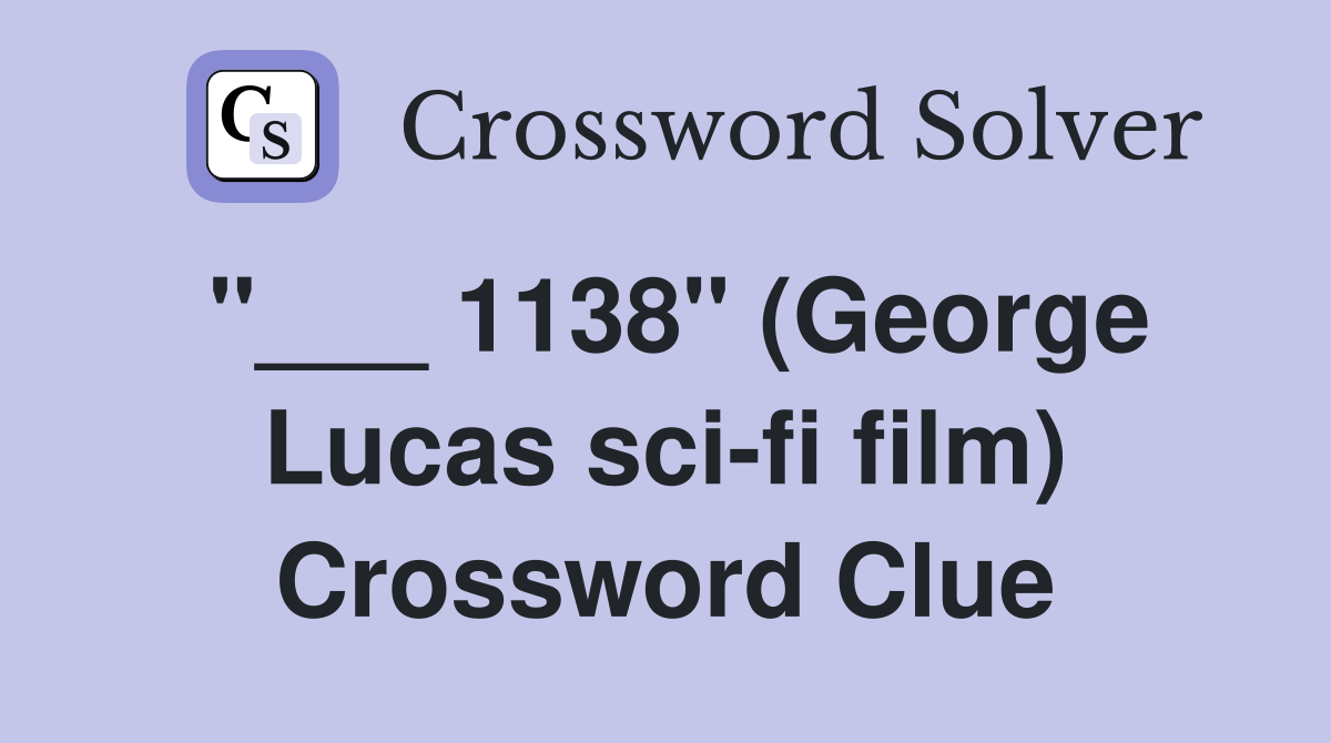 "___ 1138" (George Lucas sci-fi film) Crossword Clue