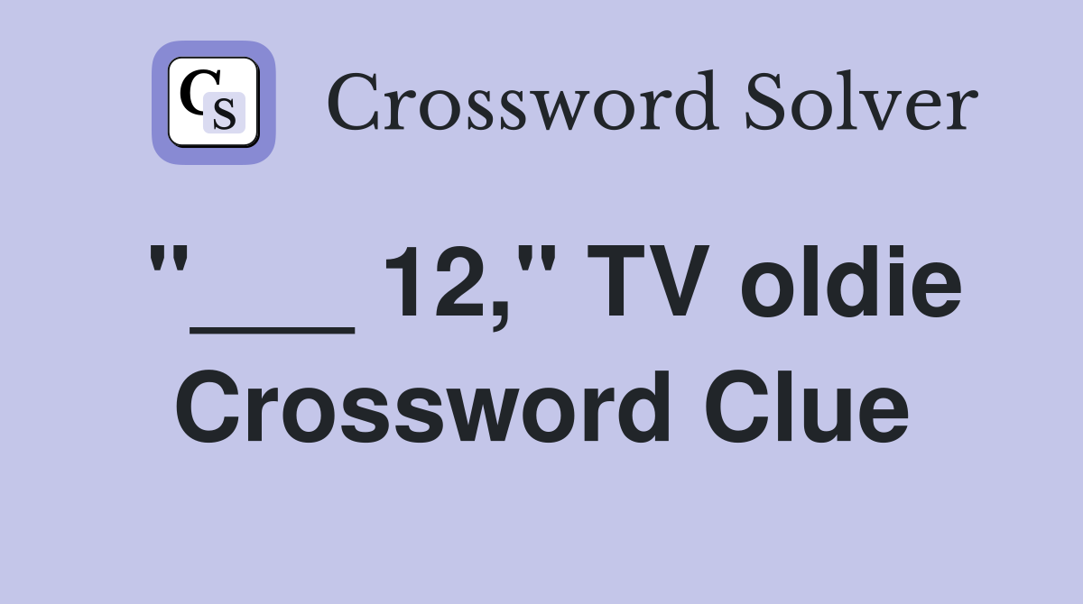 "___ 12," TV oldie Crossword Clue
