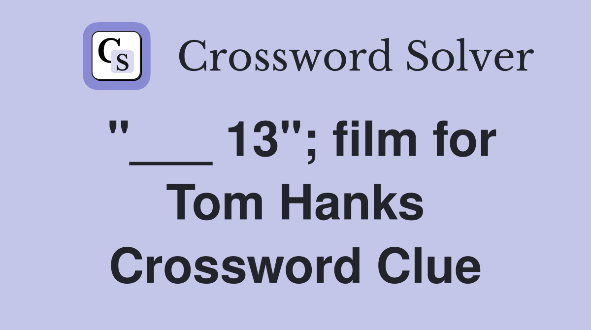 "___ 13"; film for Tom Hanks Crossword Clue