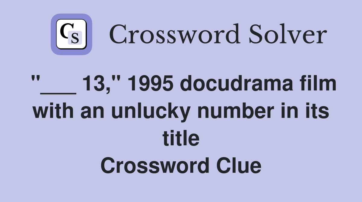 "___ 13," 1995 docudrama film with an unlucky number in its title Crossword Clue