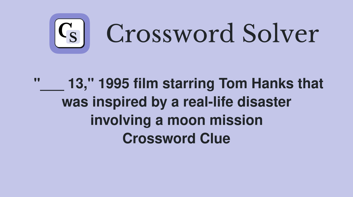 "___ 13," 1995 film starring Tom Hanks that was inspired by a real-life disaster involving a moon mission Crossword Clue
