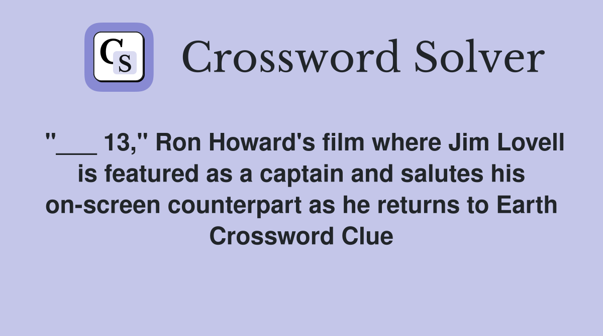 "___ 13," Ron Howard's film where Jim Lovell is featured as a captain and salutes his on-screen counterpart as he returns to Earth Crossword Clue